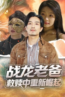 抖阴《战龙老爸救赎中重新崛起》免费在线观看